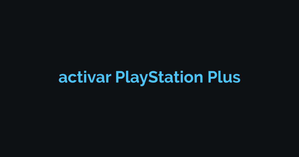 Cómo Activar PlayStation Plus en tu Cuenta Paso a Paso